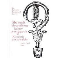 Słownik biograficzny księży pracujących w Kościele gorzowskim 1945-1956 tom  I - Robert Romuald Kufel - książka