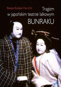 Tragizm w japońskim teatrze lalkowym Bunraku - Kubiak Ho-Chi Beata - książka