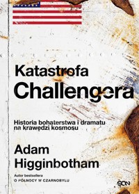 Katastrofa Challengera. Historia bohaterstwa i dramatu na krawędzi kosmosu - Adam Higginbotham - ebook + audiobook + książka