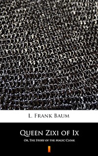 Queen Zixi of Ix. Or, The Story of the Magic Cloak - L. Frank Baum - ebook