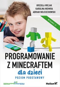 Programowanie z Minecraftem dla dzieci. Poziom podstawowy - Wiejak Urszula, Niemira Karolina, Wojciechowski Adrian - książka