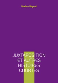Juxtaposition et autres histoires courtes - Nadine Baguet - ebook