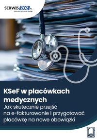 KSeF w placówkach medycznych. Jak skutecznie przejść na e-fakturowanie i przygotować placówkę na nowe obowiązki - Magdalena Pokrzycka-Walczak, Zuzanna Świerc - ebook