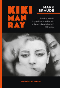 Kiki Man Ray. Sztuka, miłość i rywalizacja w Paryżu w latach dwudziestych XX wieku. - Mark Braude - książka