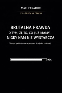 Brutalna prawda o tym, że to, co już mamy, nigdy nam nie wystarcza - dlaczego spełnienie zawsze przesuwa się o jeden krok dalej - Max Paradox - ebook
