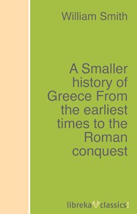 A Smaller history of Greece From the earliest times to the Roman conquest - William Smith - ebook
