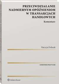 Przeciwdziałanie nadmiernym opóźnieniom w transakcjach handlowych Komentarz - Dolniak Patrycja - książka