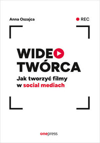 Wideotwórca. Jak tworzyć filmy w social mediach - Anna Oszajca - książka
