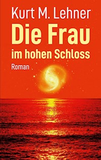 Die Frau im hohen Schloss - Kurt M. Lehner - ebook