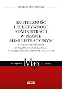 Skuteczność i efektywność administracji w prawie administracyjnym - Mariusz Maciejewski - książka