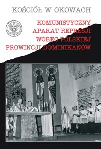 Komunistyczny aparat represji wobec polskiej prowincji Dominikanów -  - książka