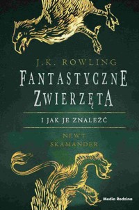 Fantastyczne zwierzęta i jak je znaleźć - J.K. Rowling - książka