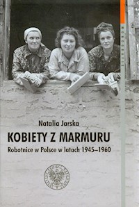 Kobiety z marmuru Robotnice w Polsce w latach 1945-1960 Tom 102 - Jarska Natalia - książka