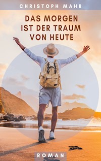 Das Morgen ist der Traum von heute - Christoph Mahr - ebook