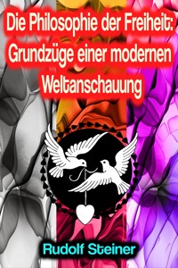 Die Philosophie der Freiheit: Grundzüge einer modernen Weltanschauung - Rudolf Steiner - ebook