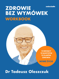 Zdrowie bez wymówek. Workbook. 12 miesięcy, 12 nawyków, 12 filarów zdrowia. Nowe życie - dr Tadeusz Oleszczuk - książka