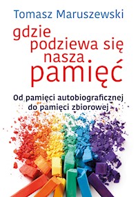 Gdzie podziewa się nasza pamięć. Od pamięci autobiograficznej do pamięci zbiorowej - Tomasz Maruszewski - ebook