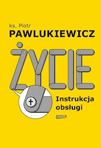 Życie. Instrukcja obsługi - Piotr Pawlukiewicz - książka