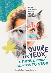 Ouvre les yeux, le monde devient celui que tu veux - Erika Galland - ebook