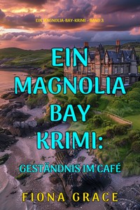 Geständnis im Café (Ein Magnolia-Bay-Krimi – Band 3) - Fiona Grace - ebook