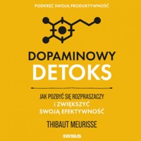 Dopaminowy detoks. Jak pozbyć się rozpraszaczy i zwiększyć swoją efektywność. Podkręć swoją produktywność - Thibaut Meurisse - audiobook