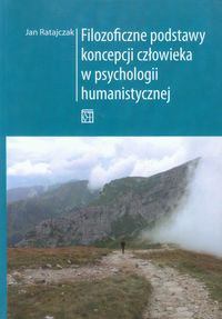 Filozoficzne podstawy koncepcji człowieka w psychologii humanistycznej - Jan Ratajczak - książka