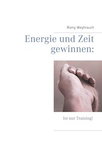 Energie und Zeit gewinnen: Ist nur Training! - Romy Weyhrauch - ebook