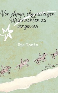 Von denen, die auszogen, Weihnachten zu vergessen - Ute Tonia - ebook