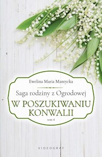 Saga rodziny z Ogrodowej Tom 4 W poszukiwaniu konwalii - Mantycka Ewelina Maria - książka