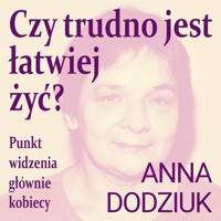 Czy trudno jest łatwiej żyć? Punkt widzenia głównie kobiec - Dodziuk Anna - audiobook