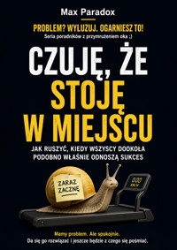 Czuję, że stoję w miejscu - Jak ruszyć, kiedy wszyscy dookoła podobno właśnie odnoszą sukces - Max Paradox - ebook
