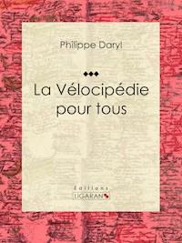 La Vélocipédie pour tous - Ligaran - ebook