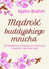 Mądrość buddyjskiego mnicha. Od świadomej medytacji po eliminację niepokoju i gonitwy myśli - Ajahn Brahm - ebook