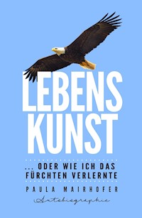 Lebenskunst ...oder wie ich das Fürchten verlernte - Paula Mairhofer - ebook