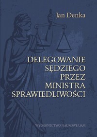 Delegowanie sędziego przez Ministra Sprawiedliwości - Denka Jan - książka