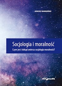 Socjologia i moralność. Czym jest i dokąd zmierza socjologia moralności? - Janusz Mariański - książka