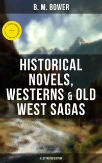 B. M. Bower: Historical Novels, Westerns & Old West Sagas (Illustrated Edition) - B.M. Bower - ebook