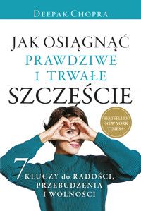 Jak osiągnąć prawdziwe i trwałe szczęście - Chopra Deepak - ebook + książka