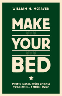 Make Your Bed. Proste rzeczy, które zmienią twoje życie… a może i świat - William H. McRaven - ebook
