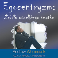 Egocentryzm: Źródło wszelkiego smutku - Andrew Wommack - audiobook