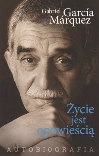Życie jest opowieścią. Autobiografia - Gabriel Garcia Marquez - ebook