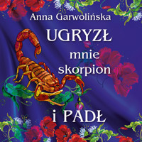 Ugryzł mnie skorpion i padł - Garwolińska Anna - ebook + audiobook + książka