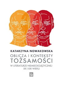 Oblicza i konteksty tożsamości w literaturze niemieckojęzycznej XX i XXI wieku - Nowakowska Katarzyna - książka