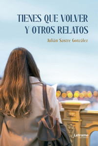 Tienes que volver y otros relatos - Julián Sastre González - ebook