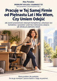 Pracuję w Tej Samej Firmie od Piętnastu Lat i Nie Wiem, Czy Umiem Odejść - Jak ocenić przenośność własnych kompetencji, odświeżyć sieć kontaktów i sprawdzić rynek bez traktowania odejścia jak zdrady po piętnastu latach - Max Paradox - ebook
