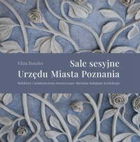 Sale sesyjne Urzędu Miasta Poznania. Refektarz i pomieszczenia towarzyszące dawnego kolegium jezuickiego - Eliza Buszko - książka