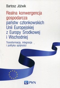 Realna konwergencja gospodarcza państw członkowskich Unii Europejskiej z Europy Środkowej i Wschodniej - Bartosz Jóźwik - książka