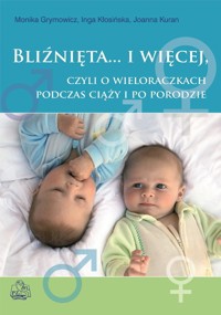Bliźnięta i więcej czyli o wieloraczkach podczas ciąży i po porodzie - Monika Grymowicz,Inga Kłosińska,Joanna Kuran - książka