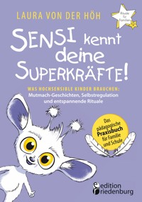 Sensi kennt deine Superkräfte! Was hochsensible Kinder brauchen: Mutmach-Geschichten, Selbstregulation und entspannende Rituale - Laura von der Höh - ebook