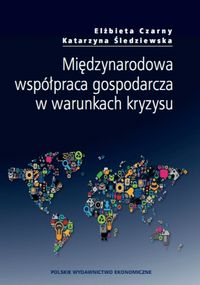 Międzynarodowa współpraca gospodarcza w warunkach kryzysu - Czarny Elżbieta, Śledziewska Katarzyna - książka